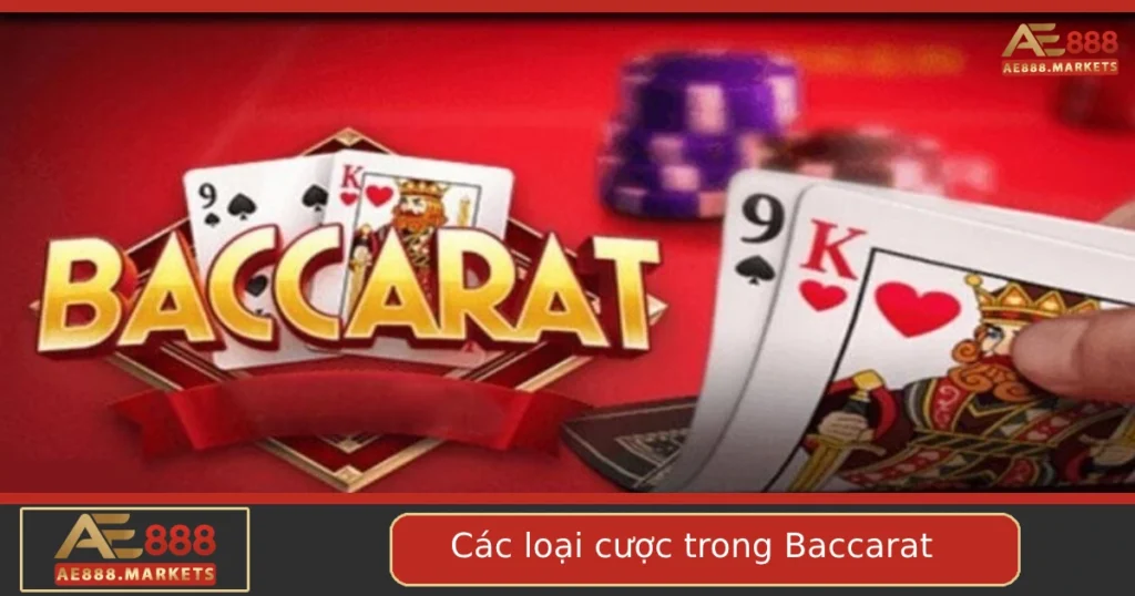 Các Loại Cược Trong Baccarat Tại AE888 – Đa Dạng Và Thú Vị