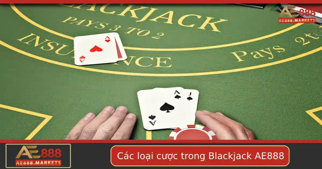 Các Loại Cược Trong Blackjack Phổ Biến Tại AE888 Bạn Nên Biết