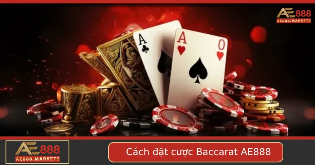 Cách Đặt Cược Baccarat Đúng Cách Tại AE888